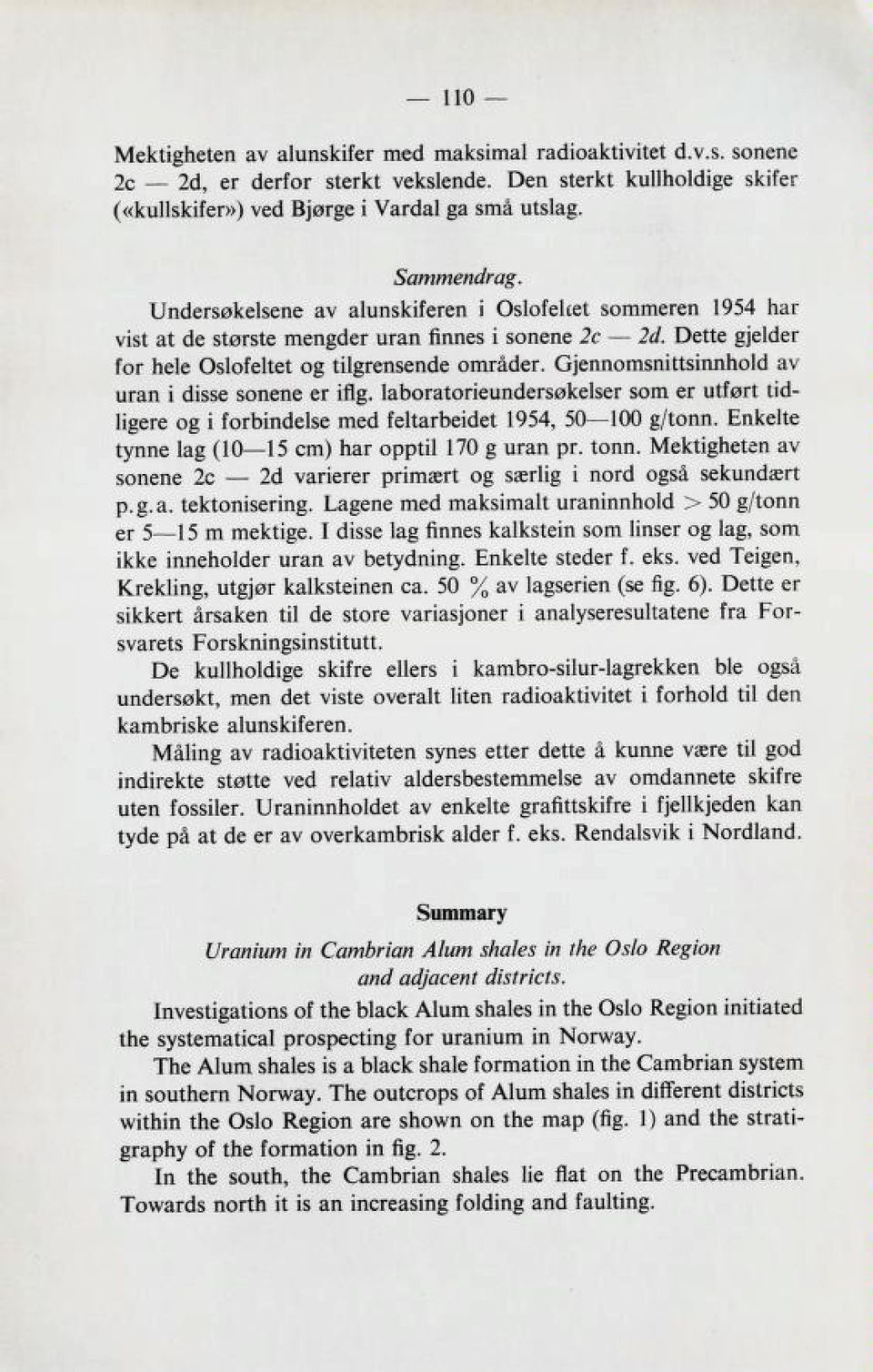 Gjennomsnittsinnhold av uran i disse sonene er iflg. laboratorieundersøkelser som er utført tid ligere og i forbindelse med feltarbeidet 1954, 50 100 g/tonn.