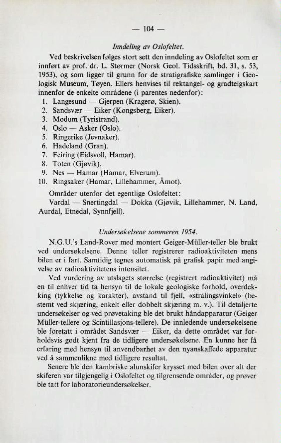 Langesund Gjerpen (Kragerø, Skien). 2. Sandsvær Eiker (Kongsberg, Eiker). 3. Modum (Tyristrand). 4. Oslo Asker (Oslo). 5. Ringerike (Jevnaker). 6. Hadeland (Gran). 7. Feiring (Eidsvoll, Hamar). 8.