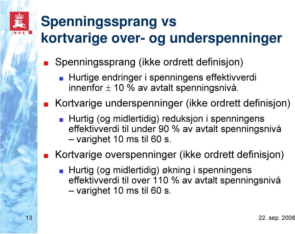 Kortvarige underspenninger (ikke ordrett definisjon) Hurtig (og midlertidig) reduksjon i spenningens effektivverdi til under 90 % av