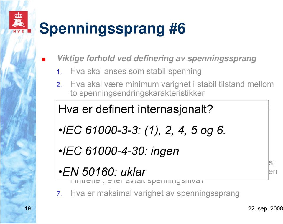 dette skal oppfattes som synlig blink i belysningen for majoriteten av de som utsettes for dette IEC 61000-3-3: (1), 2, 4, 5 og 6. 4. Stasjonær spenningsendring IEC 61000-4-30: ingen 5.