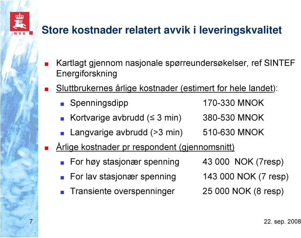 avbrudd ( 3 min) 380-530 MNOK Langvarige avbrudd (>3 min) 510-630 MNOK Årlige kostnader pr respondent (gjennomsnitt) For