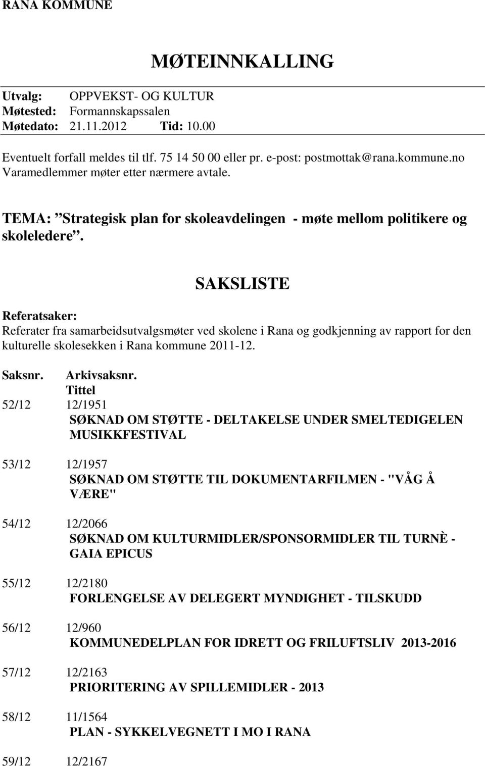 SAKSLISTE Referatsaker: Referater fra samarbeidsutvalgsmøter ved skolene i Rana og godkjenning av rapport for den kulturelle skolesekken i Rana kommune 2011-12. Saksnr. Arkivsaksnr.