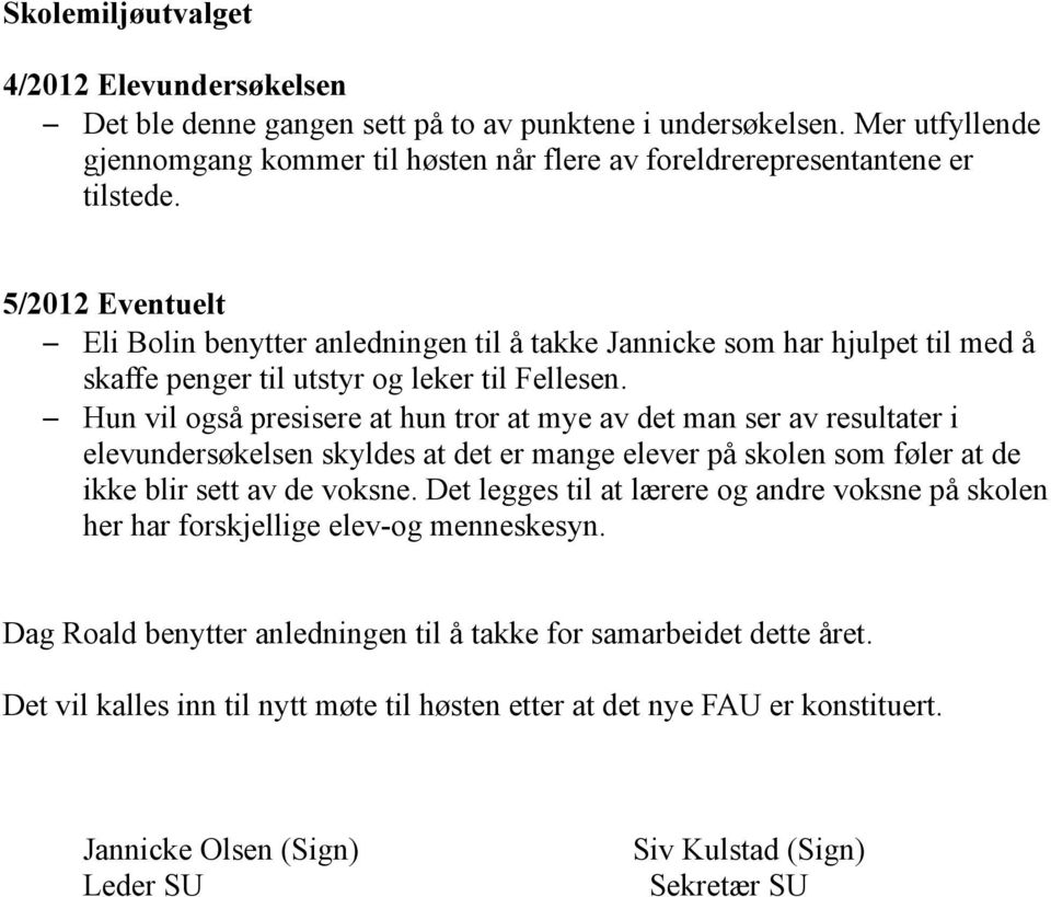 Hun vil også presisere at hun tror at mye av det man ser av resultater i elevundersøkelsen skyldes at det er mange elever på skolen som føler at de ikke blir sett av de voksne.