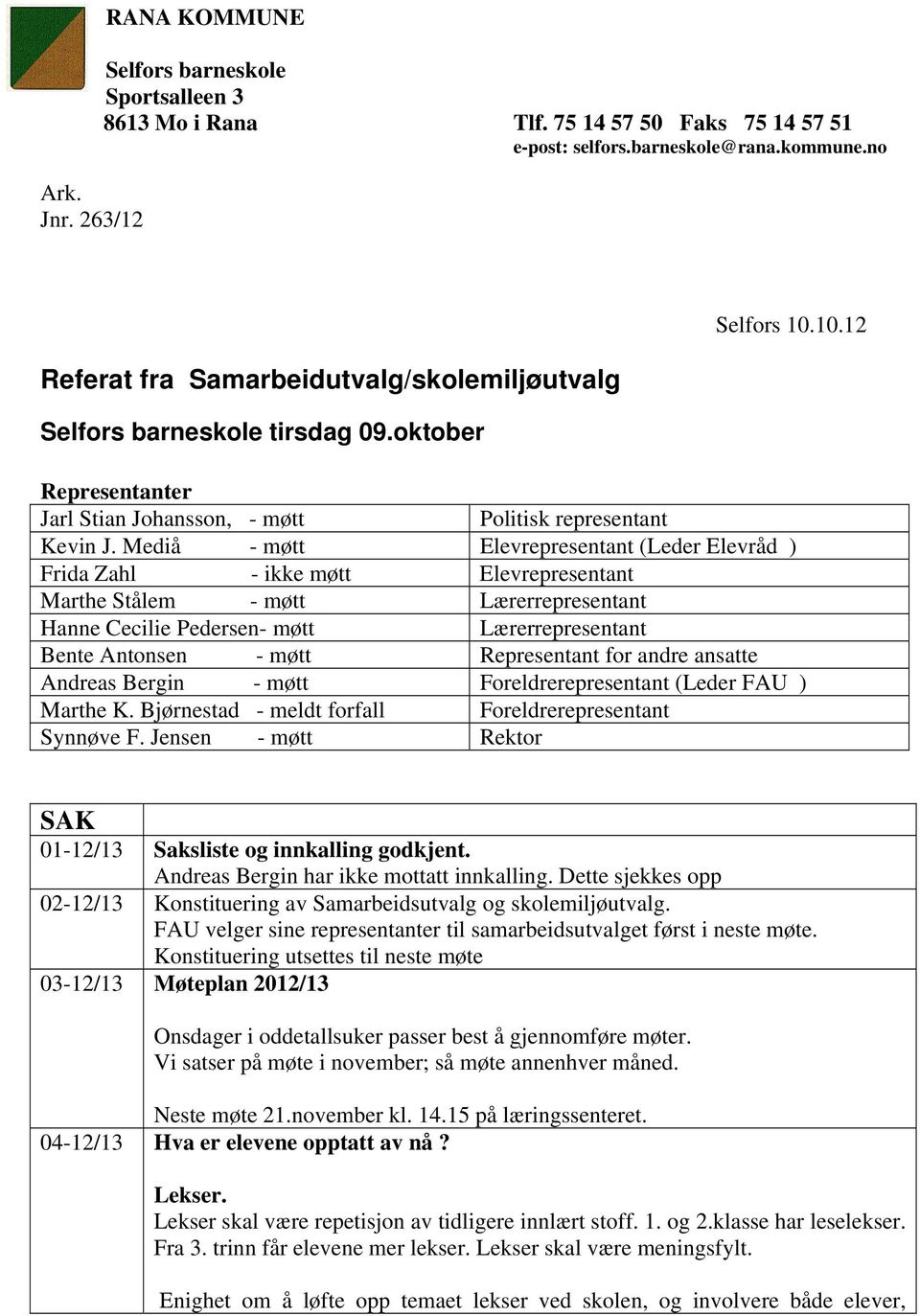 Mediå - møtt Elevrepresentant (Leder Elevråd ) Frida Zahl - ikke møtt Elevrepresentant Marthe Stålem - møtt Lærerrepresentant Hanne Cecilie Pedersen- møtt Lærerrepresentant Bente Antonsen - møtt