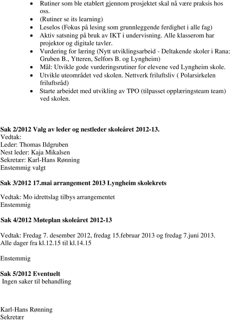 Vurdering for læring (Nytt utviklingsarbeid - eltakende skoler i Rana: Gruben B., Ytteren, Selfors B. og Lyngheim) Mål: Utvikle gode vurderingsrutiner for elevene ved Lyngheim skole.