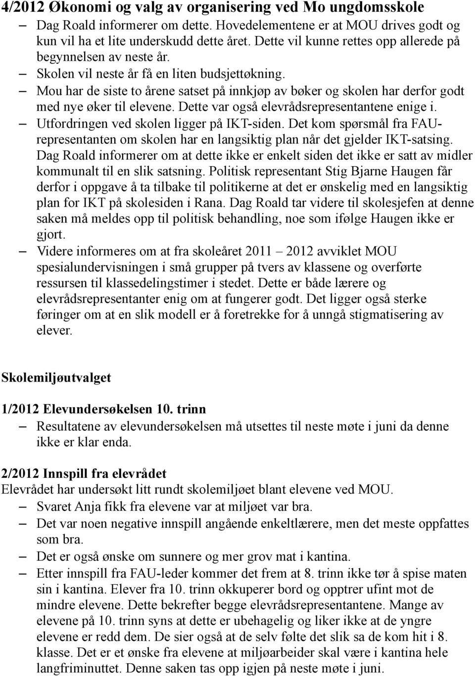 Mou har de siste to årene satset på innkjøp av bøker og skolen har derfor godt med nye øker til elevene. ette var også elevrådsrepresentantene enige i. Utfordringen ved skolen ligger på IKT-siden.