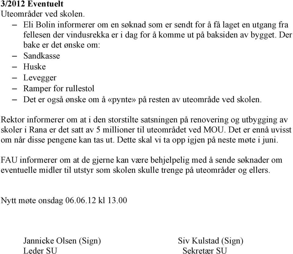 Rektor informerer om at i den storstilte satsningen på renovering og utbygging av skoler i Rana er det satt av 5 millioner til uteområdet ved MOU. et er ennå uvisst om når disse pengene kan tas ut.