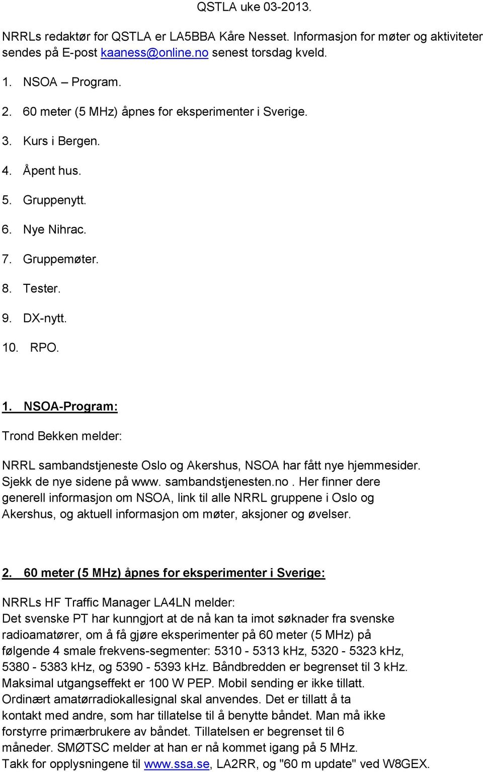 . RPO. 1. NSOA-Program: Trond Bekken melder: NRRL sambandstjeneste Oslo og Akershus, NSOA har fått nye hjemmesider. Sjekk de nye sidene på www. sambandstjenesten.no.