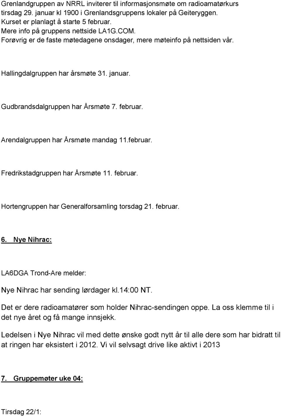 Arendalgruppen har Årsmøte mandag 11.februar. Fredrikstadgruppen har Årsmøte 11. februar. Hortengruppen har Generalforsamling torsdag 21. februar. 6.