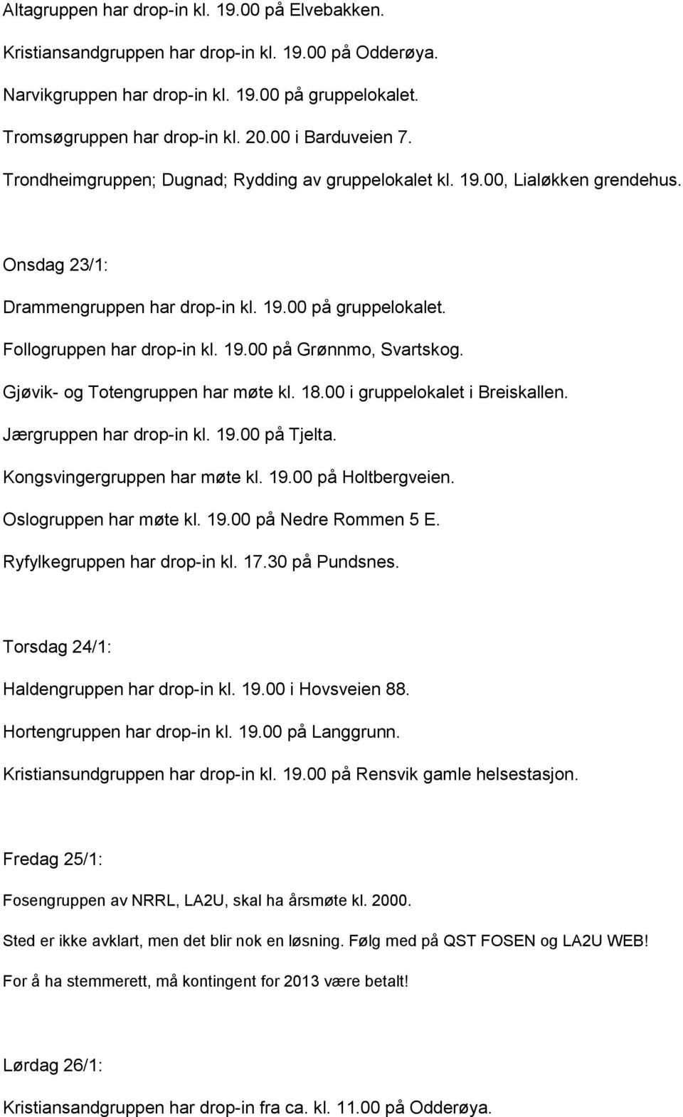 19.00 på Grønnmo, Svartskog. Gjøvik- og Totengruppen har møte kl. 18.00 i gruppelokalet i Breiskallen. Jærgruppen har drop-in kl. 19.00 på Tjelta. Kongsvingergruppen har møte kl. 19.00 på Holtbergveien.