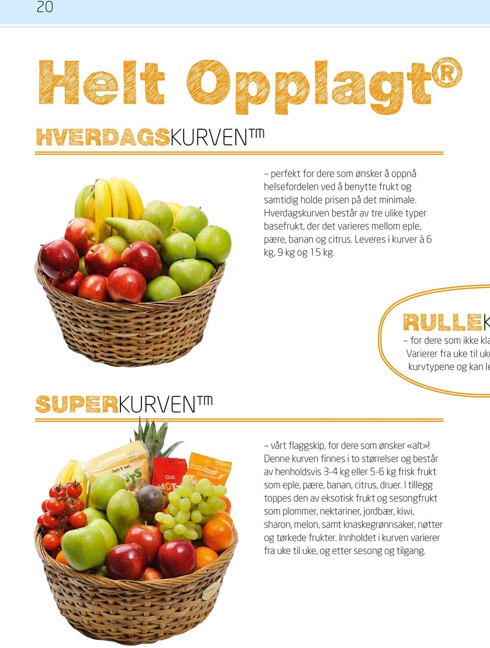 Superkurven vårt flaggskip, for dere som ønsker «alt»! Denne kurven finnes i to størrelser og består av henholdsvis 3-4 kg eller 5-6 kg frisk frukt som eple, pære, banan, citrus, druer.