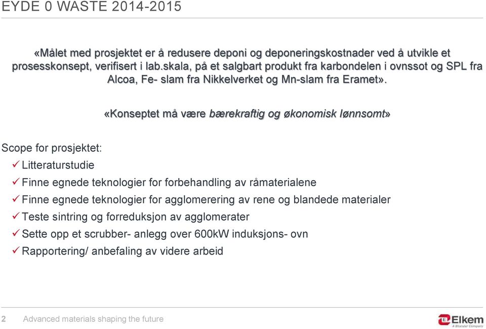 «Konseptet må være bærekraftig og økonomisk lønnsomt» Scope for prosjektet: Litteraturstudie Finne egnede teknologier for forbehandling av råmaterialene Finne