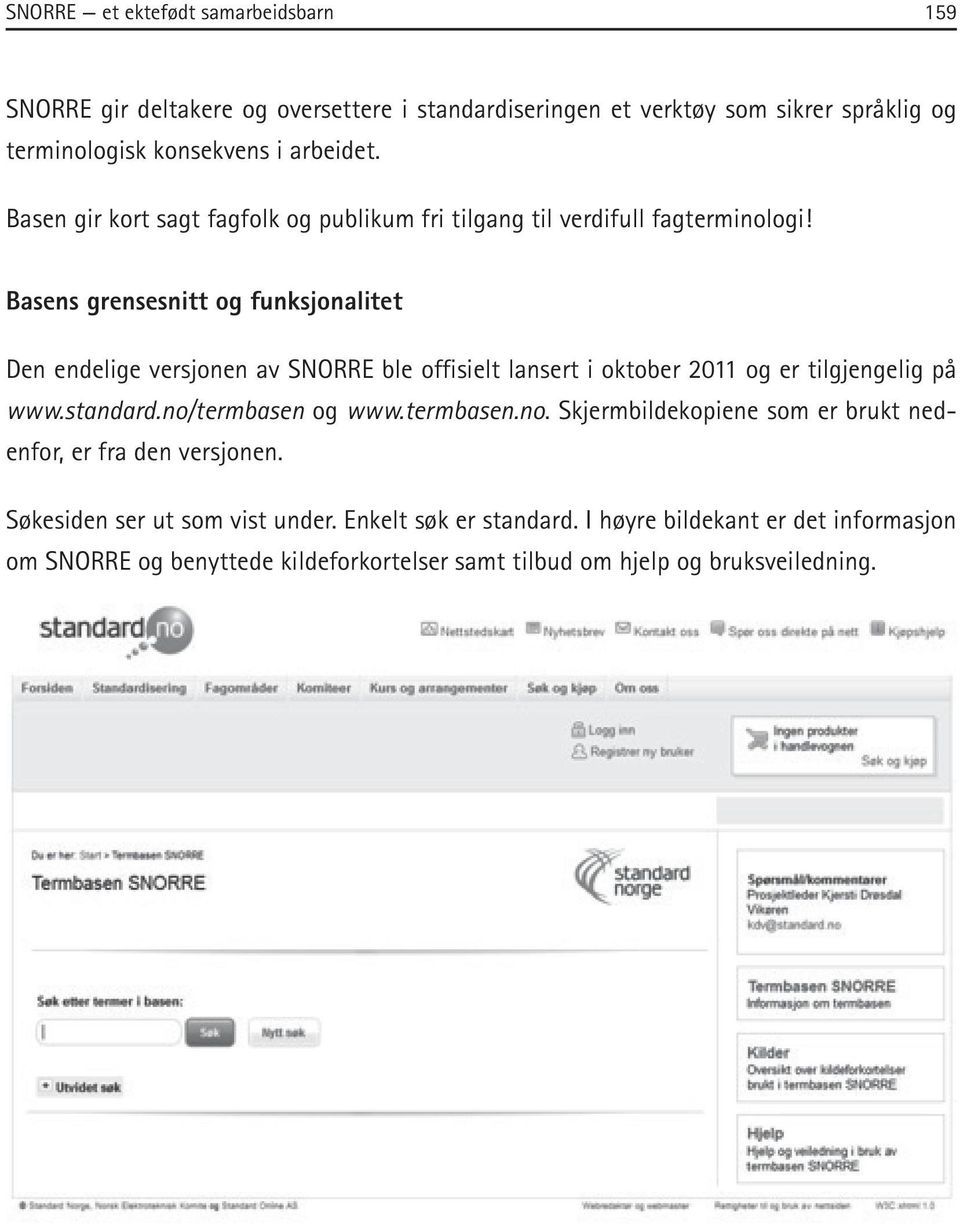 Basens grensesnitt og funksjonalitet Den endelige versjonen av SNORRE ble offisielt lansert i oktober 2011 og er tilgjengelig på www.standard.no/termbasen og www.