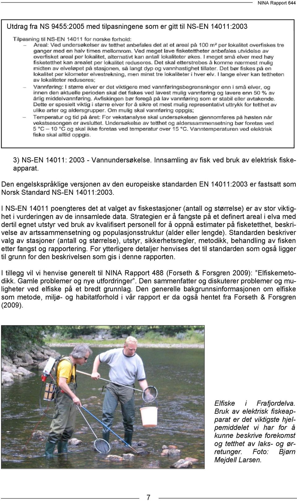 I NS-EN 14011 poengteres det at valget av fiskestasjoner (antall og størrelse) er av stor viktighet i vurderingen av de innsamlede data.