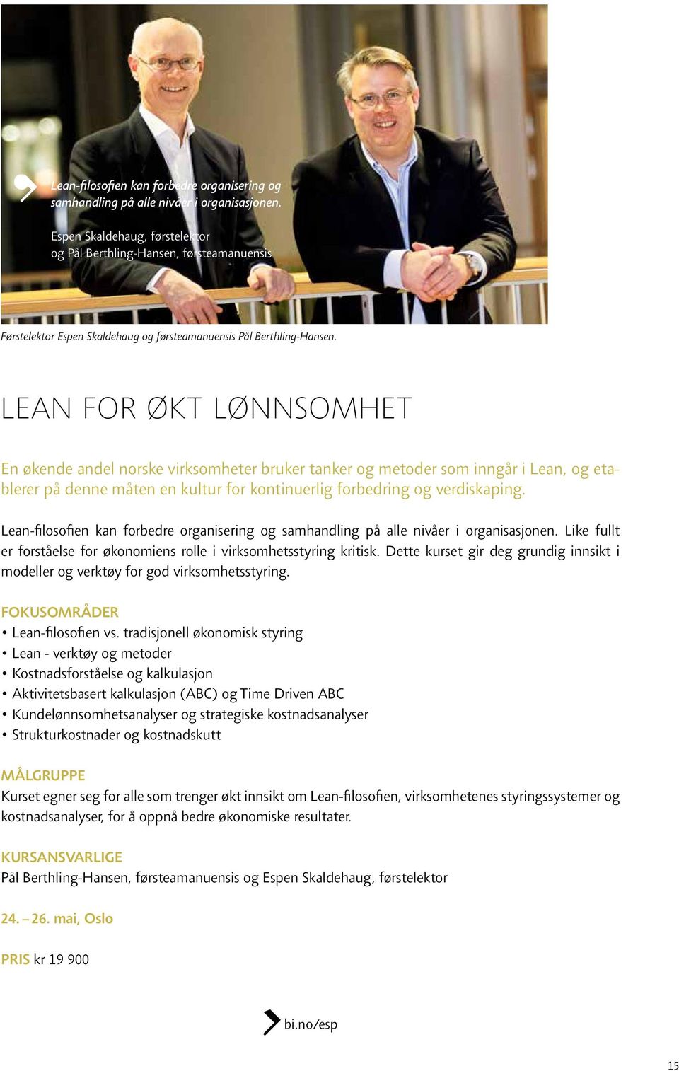 LEAN FOR ØKT LØNNSOMHET En økende andel norske virksomheter bruker tanker og metoder som inngår i Lean, og etablerer på denne måten en kultur for kontinuerlig forbedring og verdiskaping.