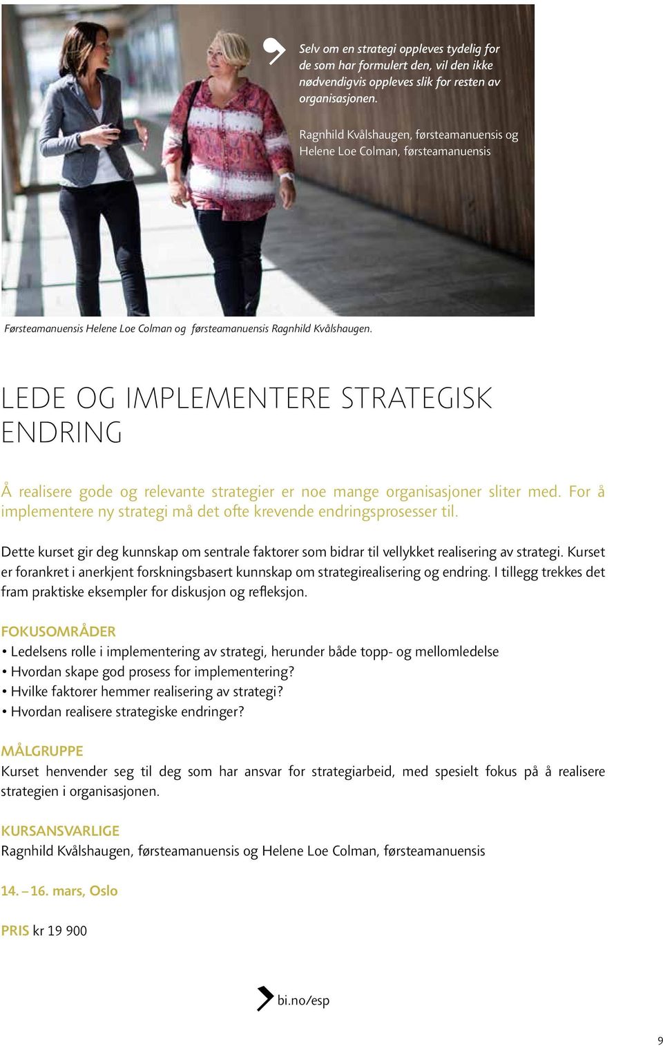 LEDE OG IMPLEMENTERE STRATEGISK ENDRING Å realisere gode og relevante strategier er noe mange organisasjoner sliter med. For å implementere ny strategi må det ofte krevende endringsprosesser til.