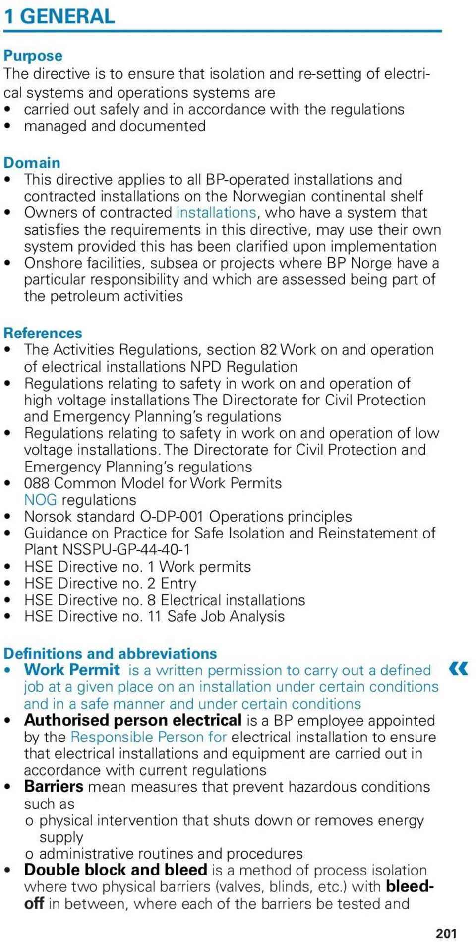 satisfies the requirements in this directive, may use their own system provided this has been clarified upon implementation Onshore facilities, subsea or projects where BP Norge have a particular