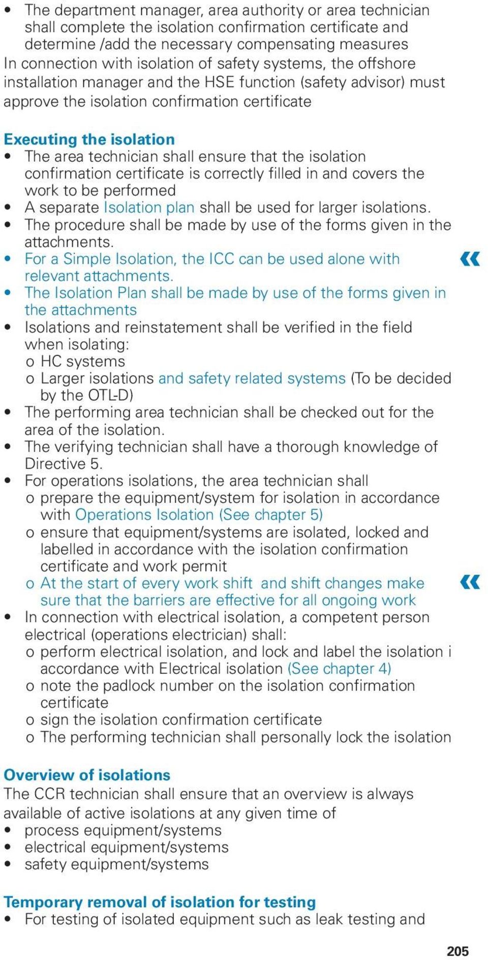 that the isolation confirmation certificate is correctly filled in and covers the work to be performed A separate Isolation plan shall be used for larger isolations.