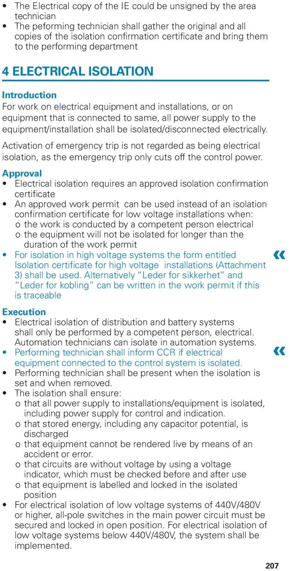 equipment/installation shall be isolated/disconnected electrically. Activation of emergency trip is not regarded as being electrical isolation, as the emergency trip only cuts off the control power.