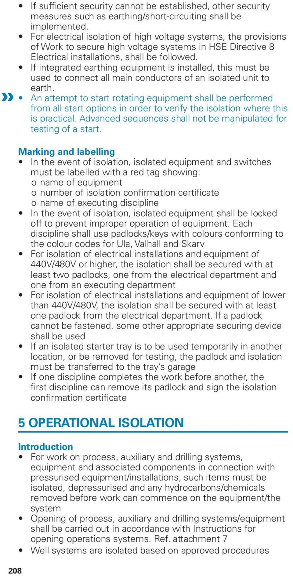 If integrated earthing equipment is installed, this must be used to connect all main conductors of an isolated unit to earth.