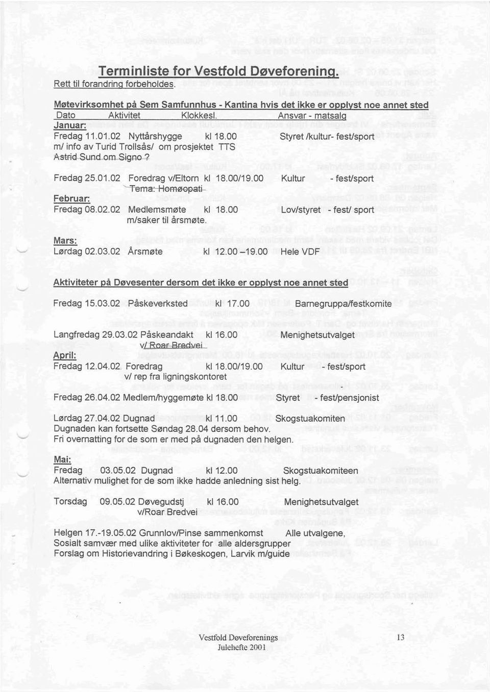 00/19.00 '-'Fermrliemøe!>ati- Februar: Fredag 08.02.02 Medlemsmøte kl 18.00 mlsaker til årsmøte. Kultur Lov/styret - fesvsport - fest! sport Mars: Lørdag 02.03.02 Arsmøte kl 12.00-19.