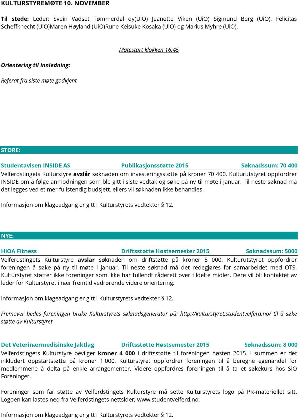 Møtestart klokken 16:45 Orientering til innledning: Referat fra siste møte godkjent STORE: Studentavisen INSIDE AS Publikasjonsstøtte 2015 Søknadssum: 70 400 Velferdstingets Kulturstyre avslår