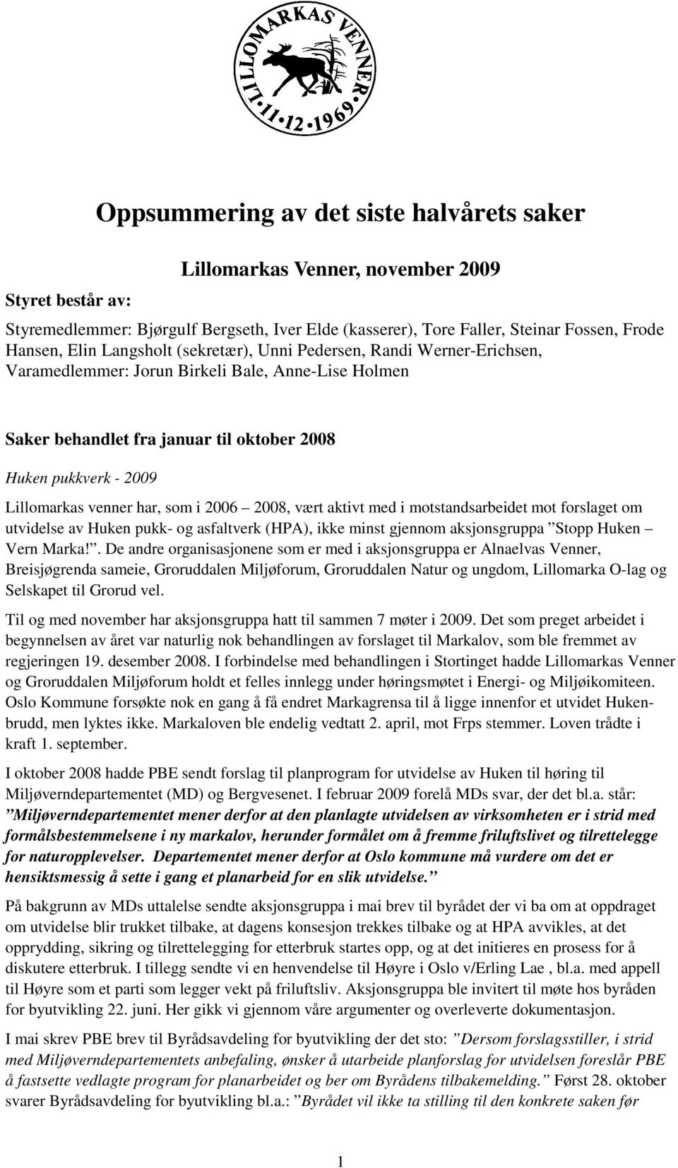 har, som i 2006 2008, vært aktivt med i motstandsarbeidet mot forslaget om utvidelse av Huken pukk- og asfaltverk (HPA), ikke minst gjennom aksjonsgruppa Stopp Huken Vern Marka!