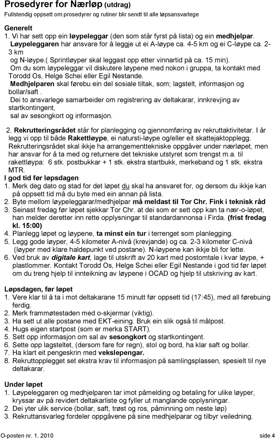 ( Sprintløyper skal leggast opp etter vinnartid på ca. 15 min). Om du som løypeleggar vil diskutere løypene med nokon i gruppa, ta kontakt med Torodd Os, Helge Schei eller Egil Nestande.