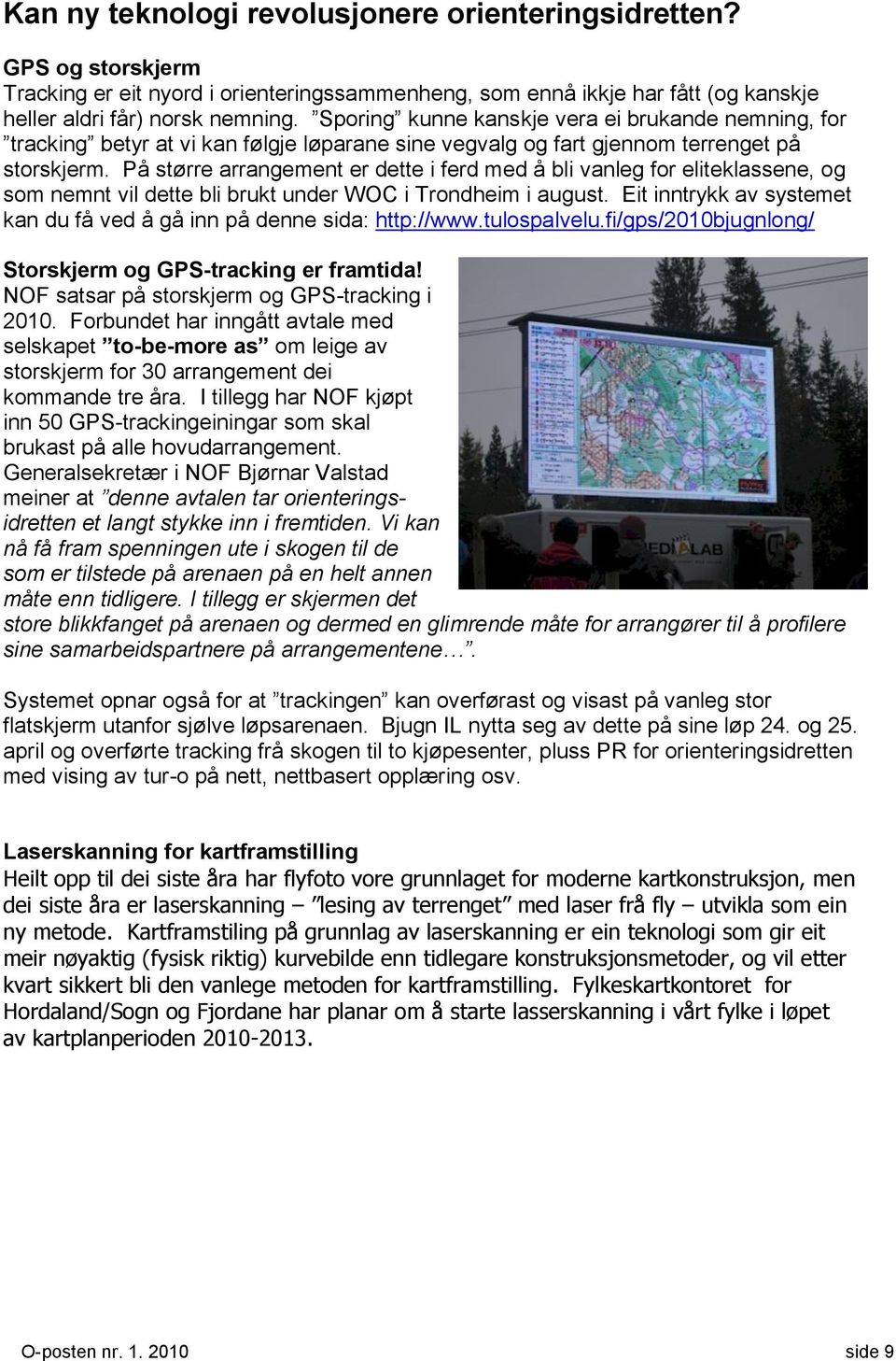 På større arrangement er dette i ferd med å bli vanleg for eliteklassene, og som nemnt vil dette bli brukt under WOC i Trondheim i august.