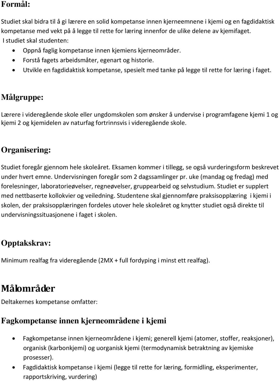 Utvikle en fagdidaktisk kompetanse, spesielt med tanke på legge til rette for læring i faget.