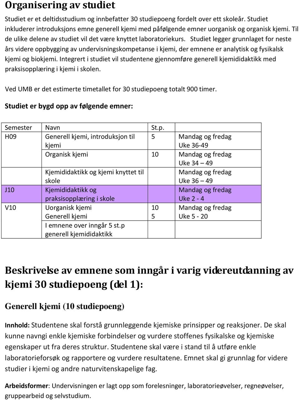 Studiet legger grunnlaget for neste års videre oppbygging av undervisningskompetanse i kjemi, der emnene er analytisk og fysikalsk kjemi og biokjemi.