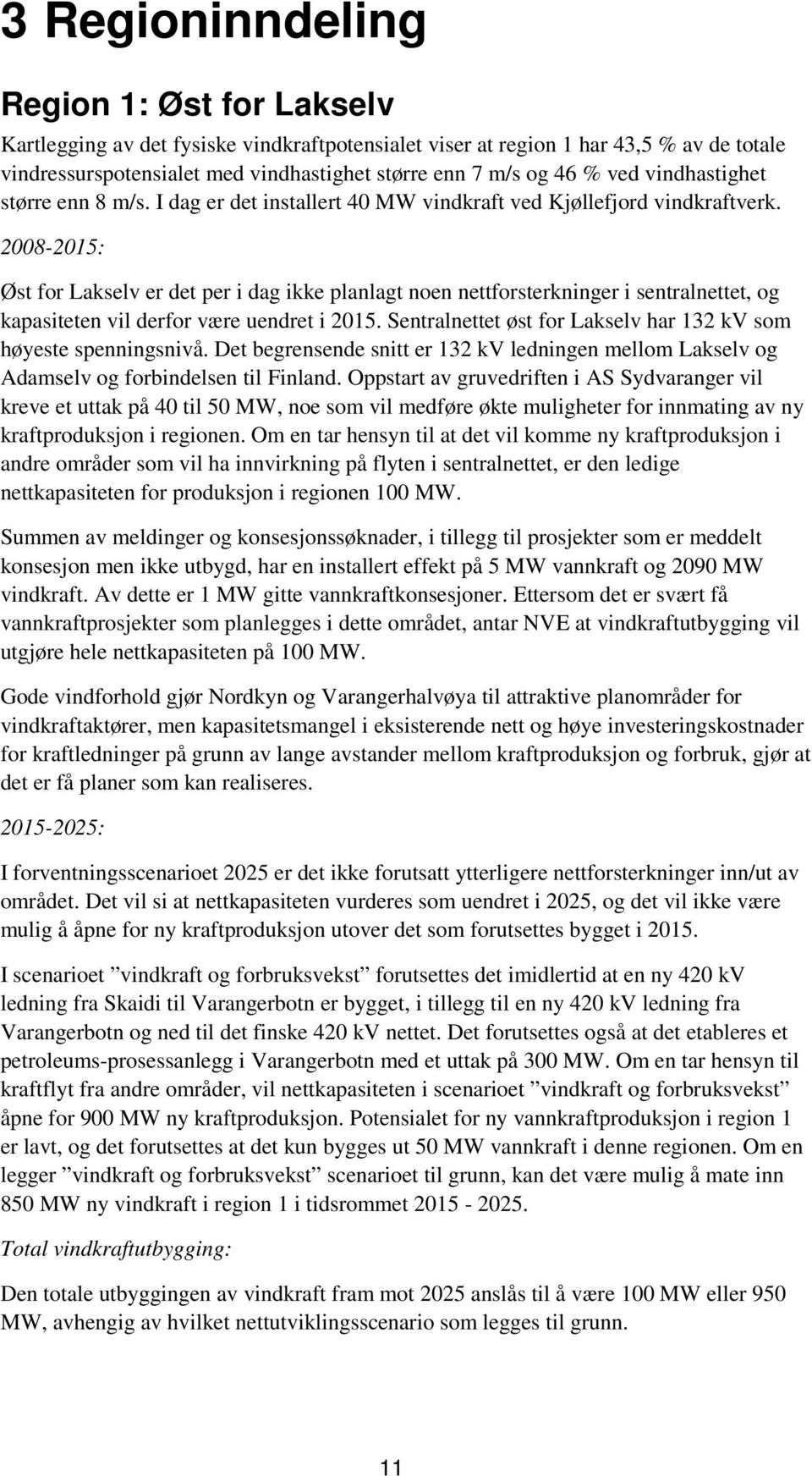 2008-2015: Øst for Lakselv er det per i dag ikke planlagt noen nettforsterkninger i sentralnettet, og kapasiteten vil derfor være uendret i 2015.