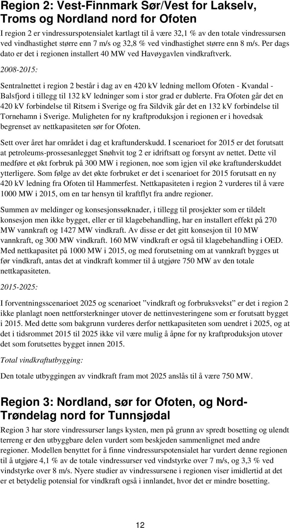 2008-2015: Sentralnettet i region 2 består i dag av en 420 kv ledning mellom Ofoten - Kvandal - Balsfjord i tillegg til 132 kv ledninger som i stor grad er dublerte.