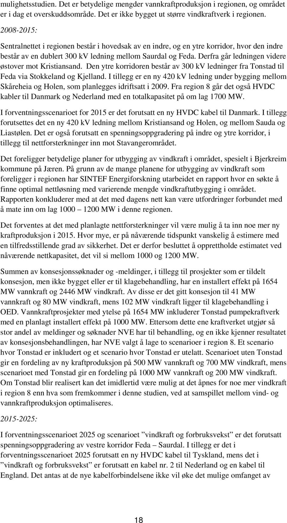 Derfra går ledningen videre østover mot Kristiansand. Den ytre korridoren består av 300 kv ledninger fra Tonstad til Feda via Stokkeland og Kjelland.