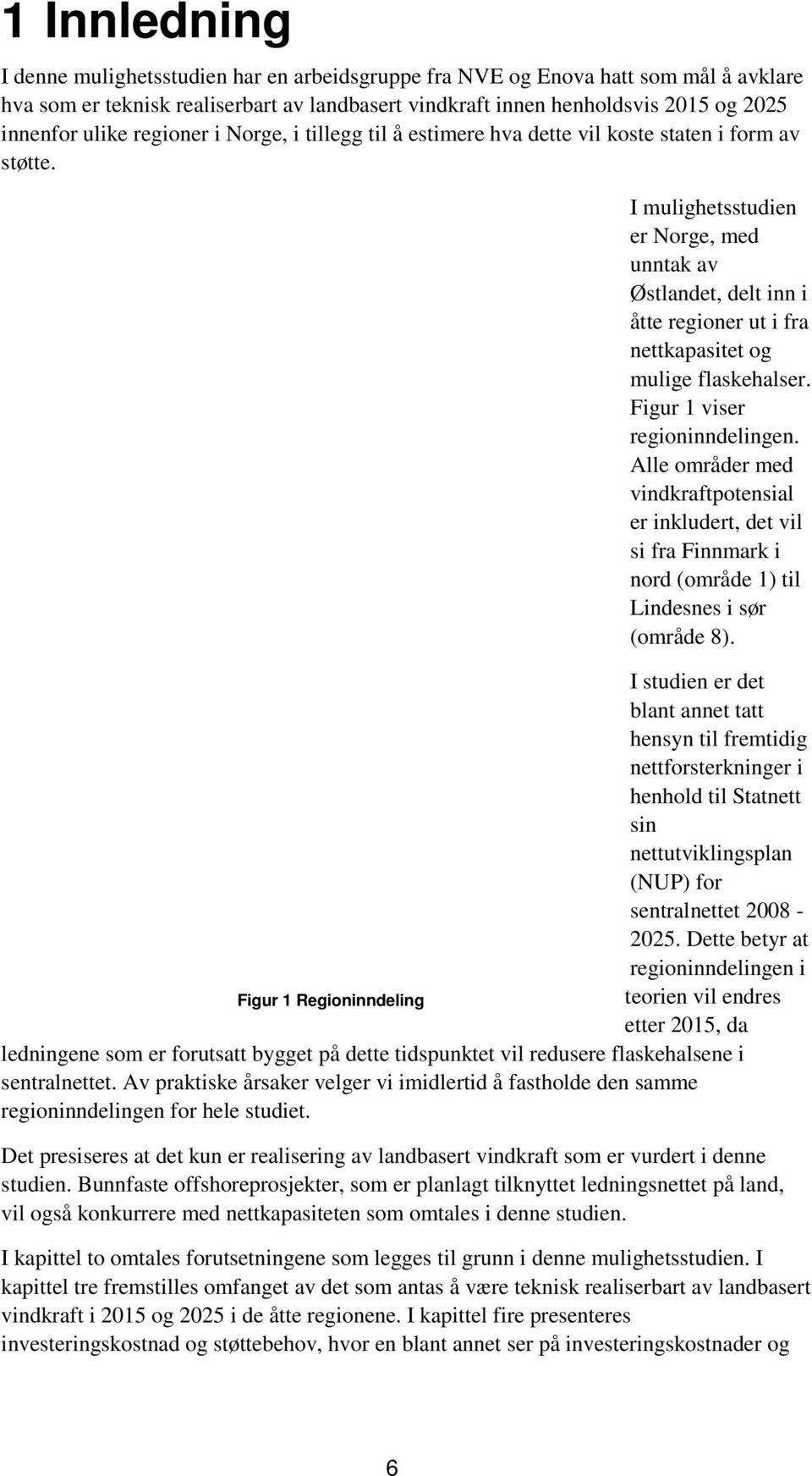 I mulighetsstudien er Norge, med unntak av Østlandet, delt inn i åtte regioner ut i fra nettkapasitet og mulige flaskehalser. Figur 1 viser regioninndelingen.