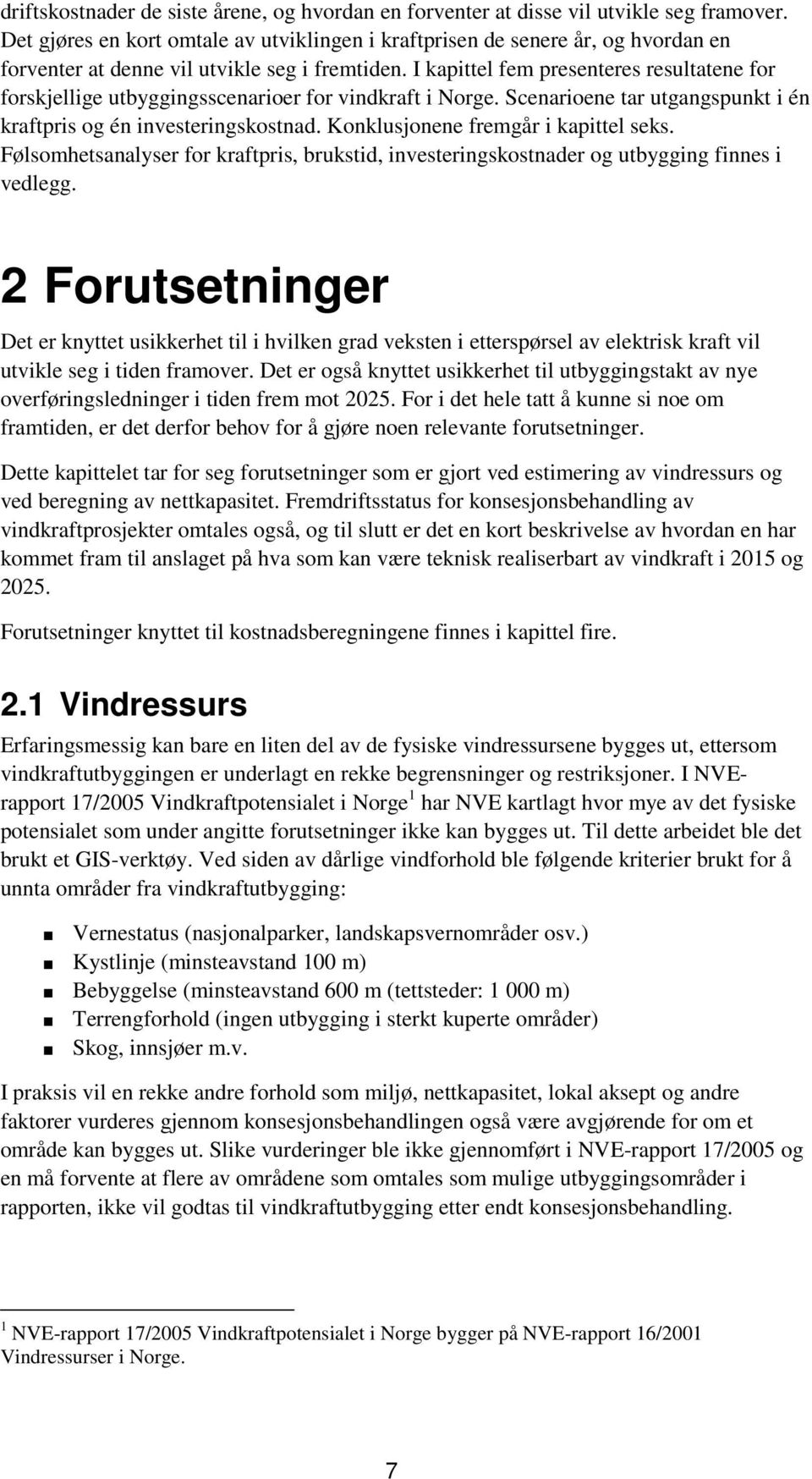 I kapittel fem presenteres resultatene for forskjellige utbyggingsscenarioer for vindkraft i Norge. Scenarioene tar utgangspunkt i én kraftpris og én investeringskostnad.