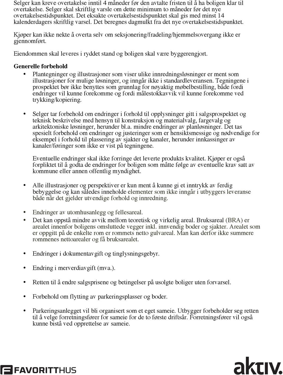 Det beregnes dagmulkt fra det nye overtakelsestidspunktet. Kjøper kan ikke nekte å overta selv om seksjonering/fradeling/hjemmelsovergang ikke er gjennomført.