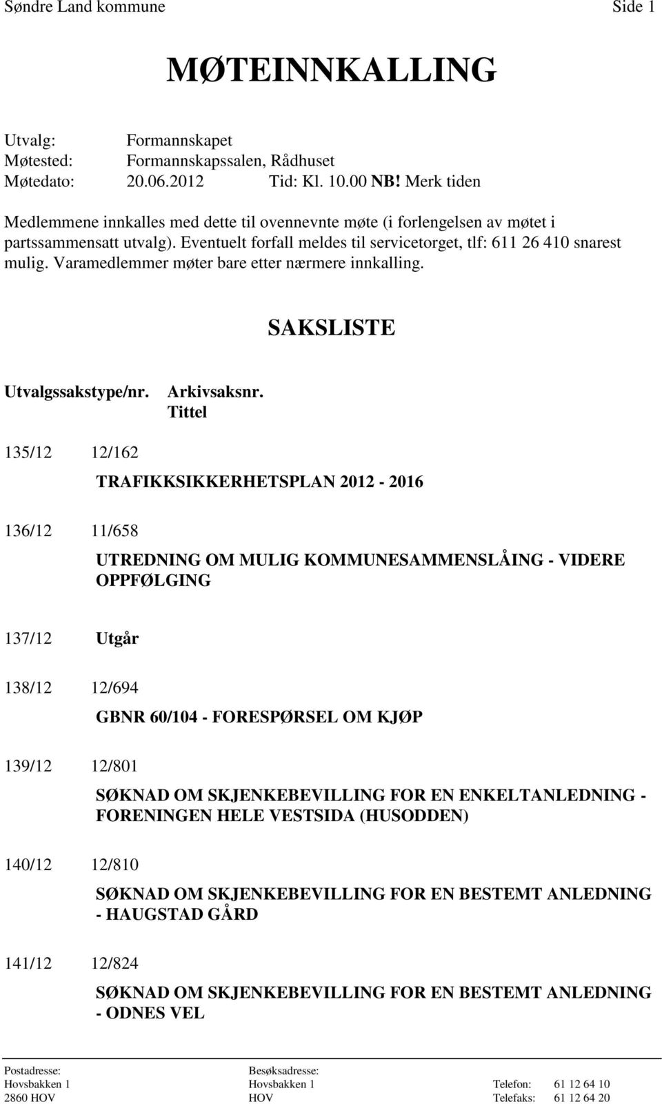 Varamedlemmer møter bare etter nærmere innkalling. SAKSLISTE Utvalgssakstype/nr. Arkivsaksnr.