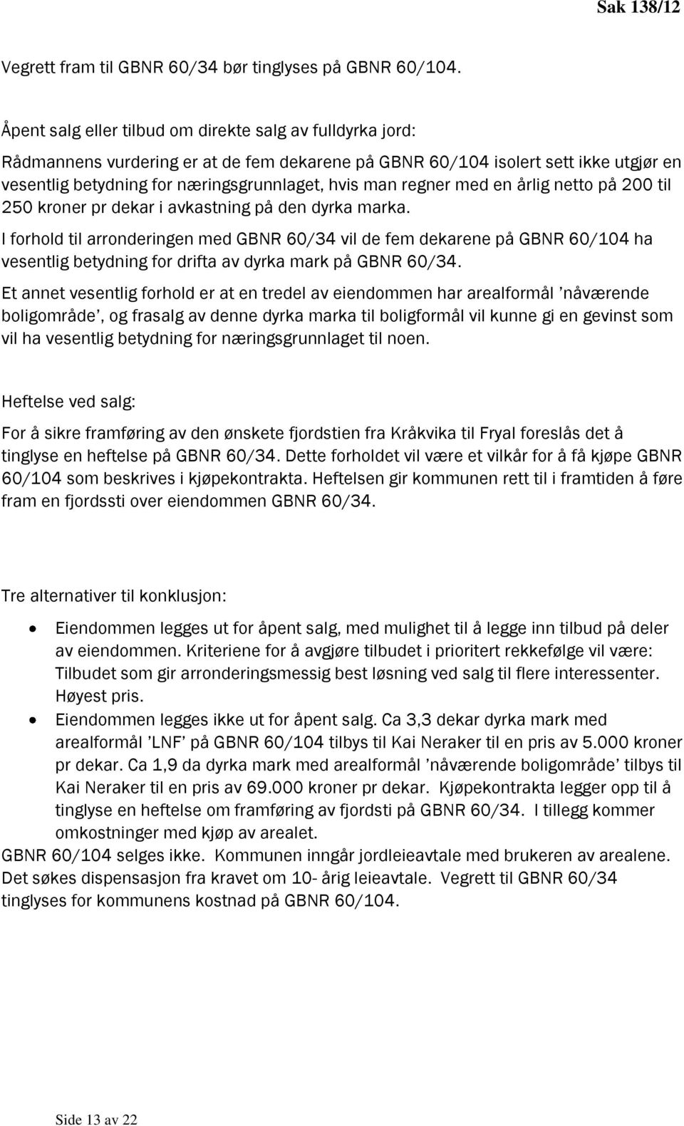 regner med en årlig netto på 200 til 250 kroner pr dekar i avkastning på den dyrka marka.