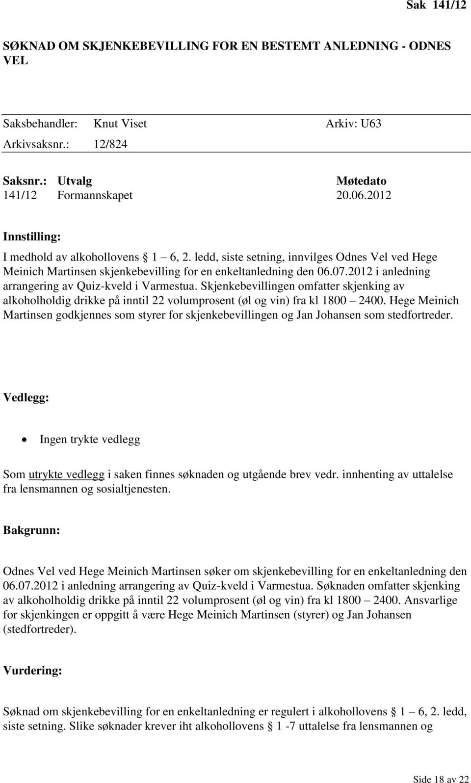 2012 i anledning arrangering av Quiz-kveld i Varmestua. Skjenkebevillingen omfatter skjenking av alkoholholdig drikke på inntil 22 volumprosent (øl og vin) fra kl 1800 2400.