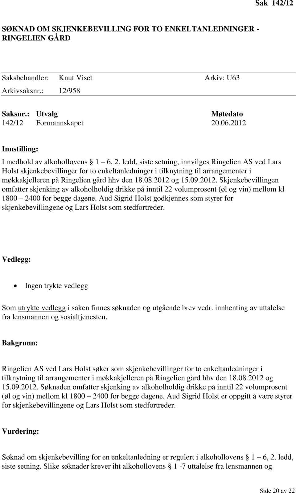 ledd, siste setning, innvilges Ringelien AS ved Lars Holst skjenkebevillinger for to enkeltanledninger i tilknytning til arrangementer i møkkakjelleren på Ringelien gård hhv den 18.08.2012 og 15.09.