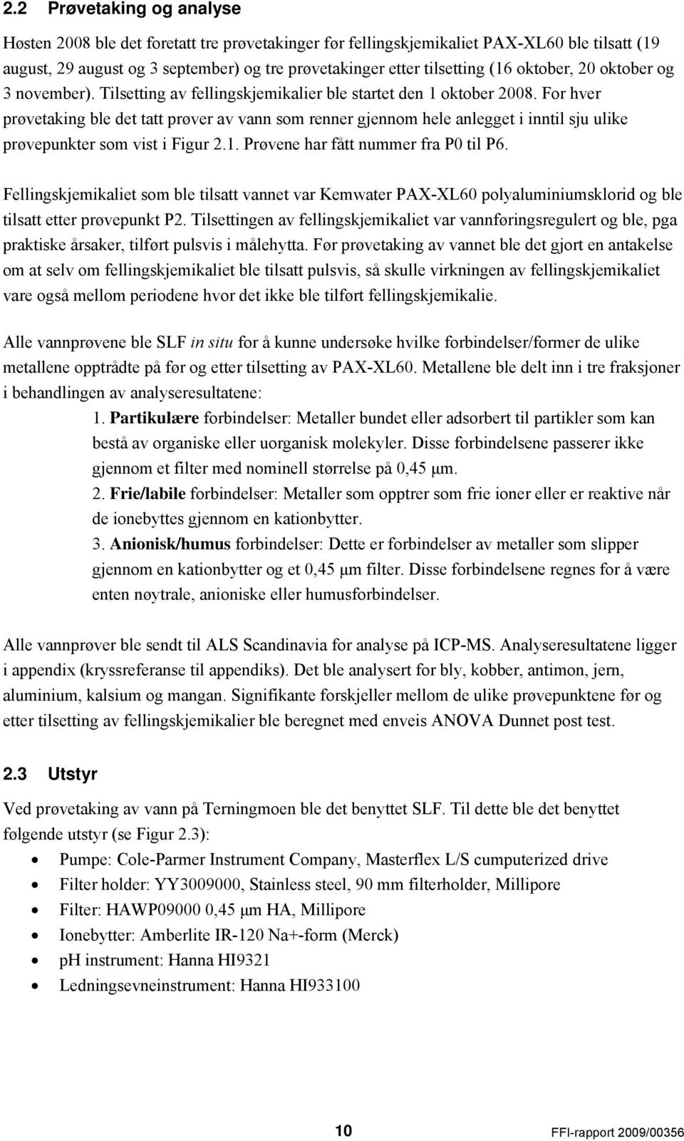 For hver prøvetaking ble det tatt prøver av vann som renner gjennom hele anlegget i inntil sju ulike prøvepunkter som vist i Figur 2.1. Prøvene har fått nummer fra P0 til P6.