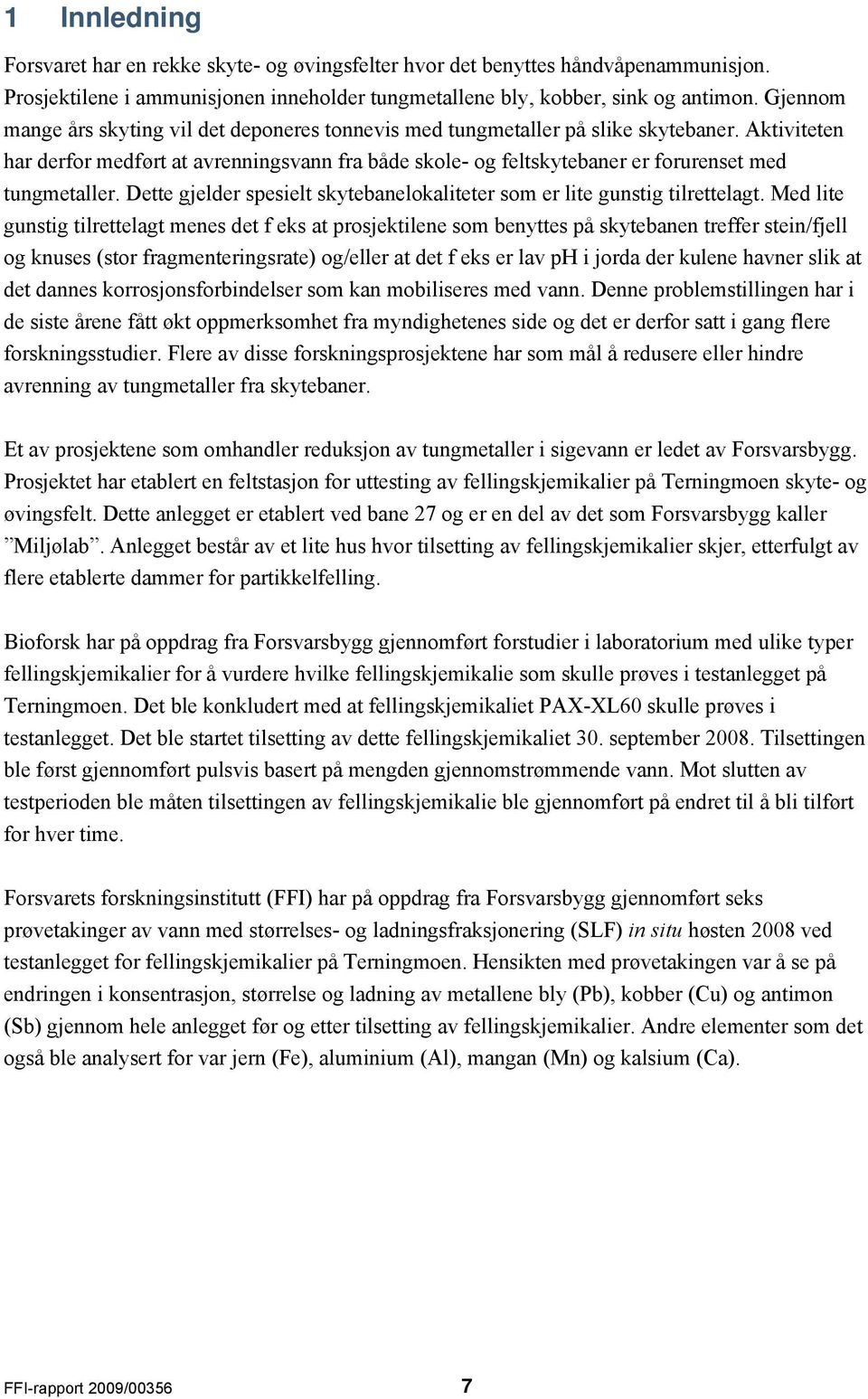 Aktiviteten har derfor medført at avrenningsvann fra både skole- og feltskytebaner er forurenset med tungmetaller. Dette gjelder spesielt skytebanelokaliteter som er lite gunstig tilrettelagt.