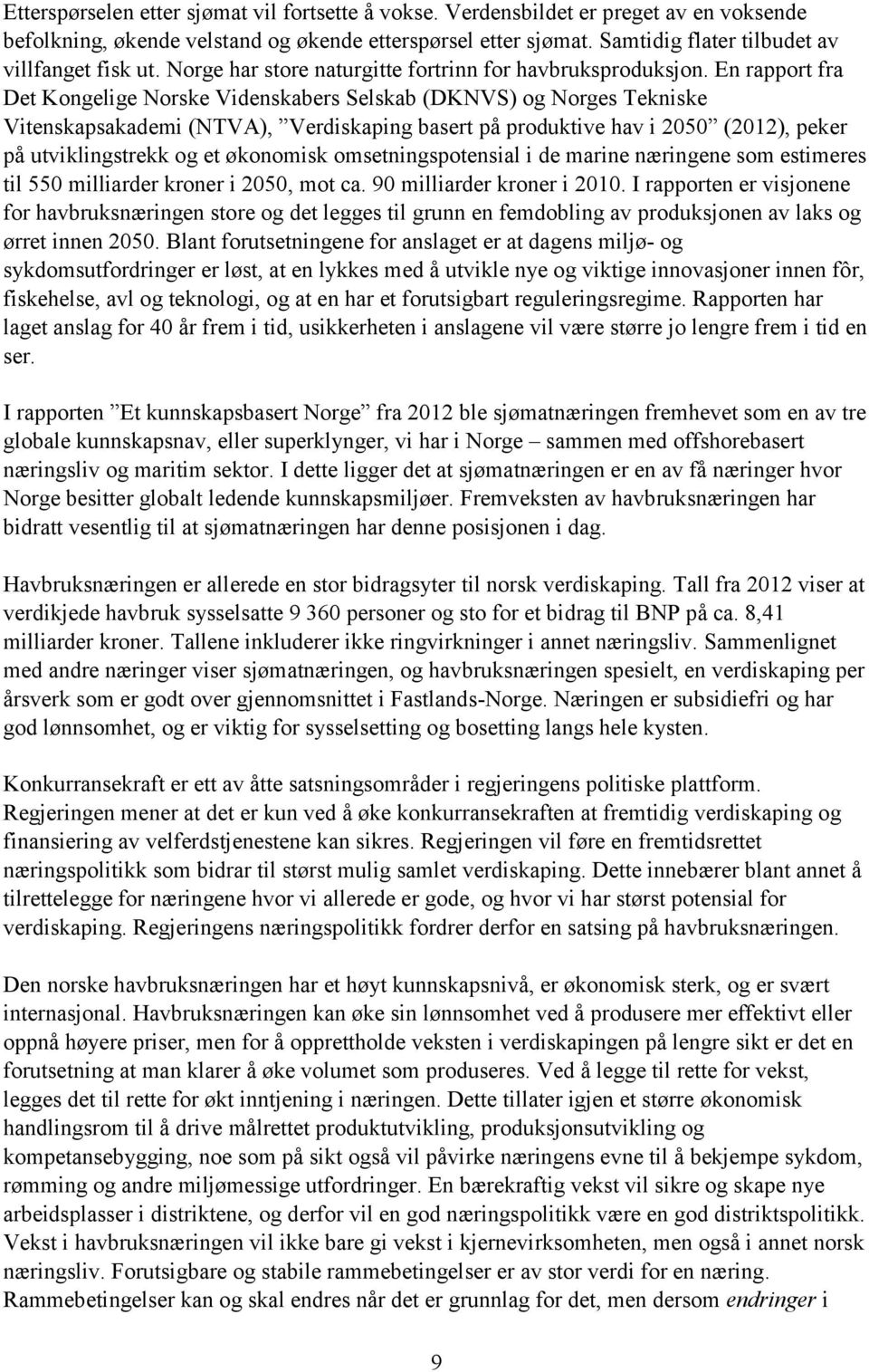 En rapport fra Det Kongelige Norske Videnskabers Selskab (DKNVS) og Norges Tekniske Vitenskapsakademi (NTVA), Verdiskaping basert på produktive hav i 2050 (2012), peker på utviklingstrekk og et