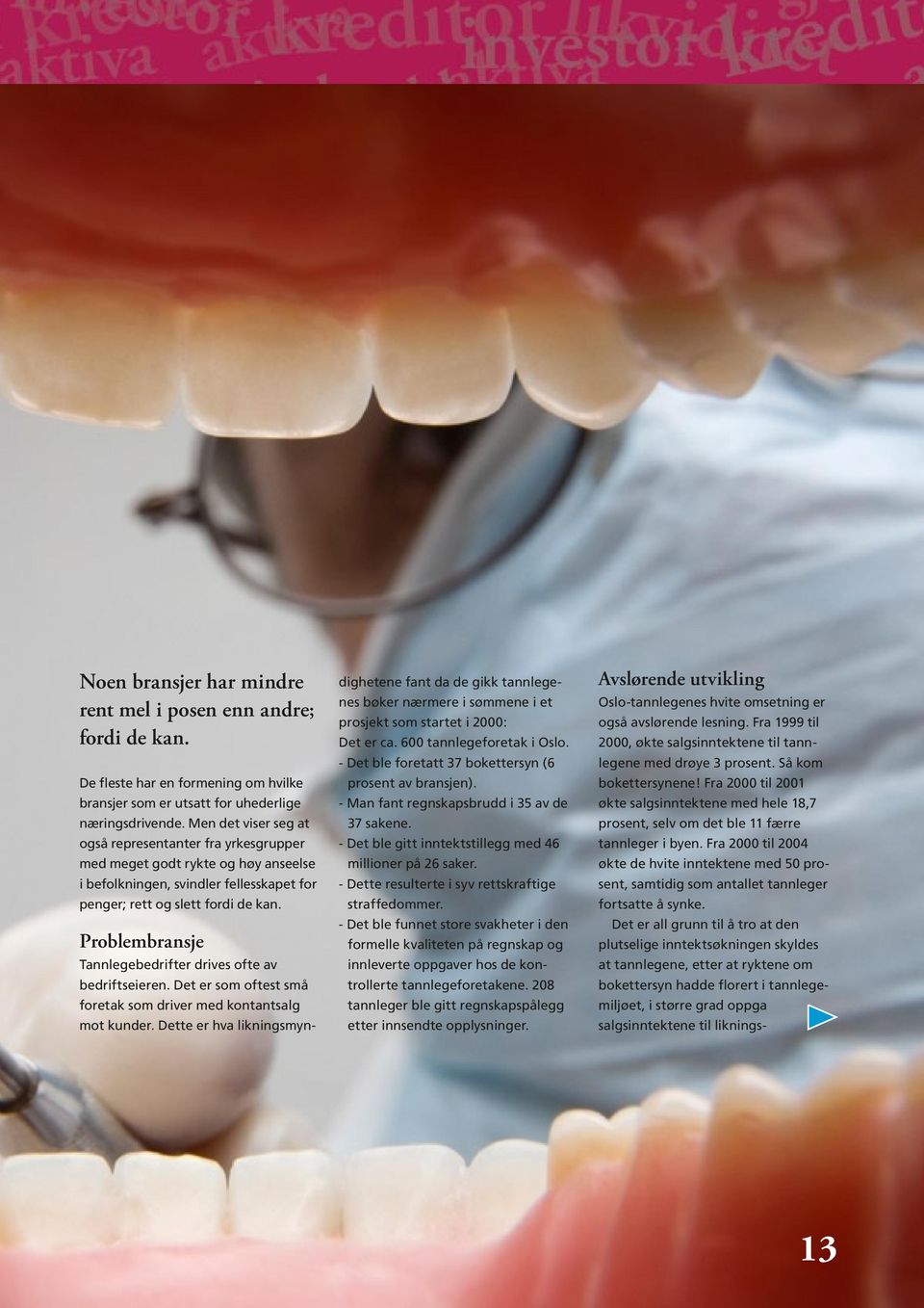 Problembransje Tannlegebedrifter drives ofte av bedriftseieren. Det er som oftest små foretak som driver med kontantsalg mot kunder.