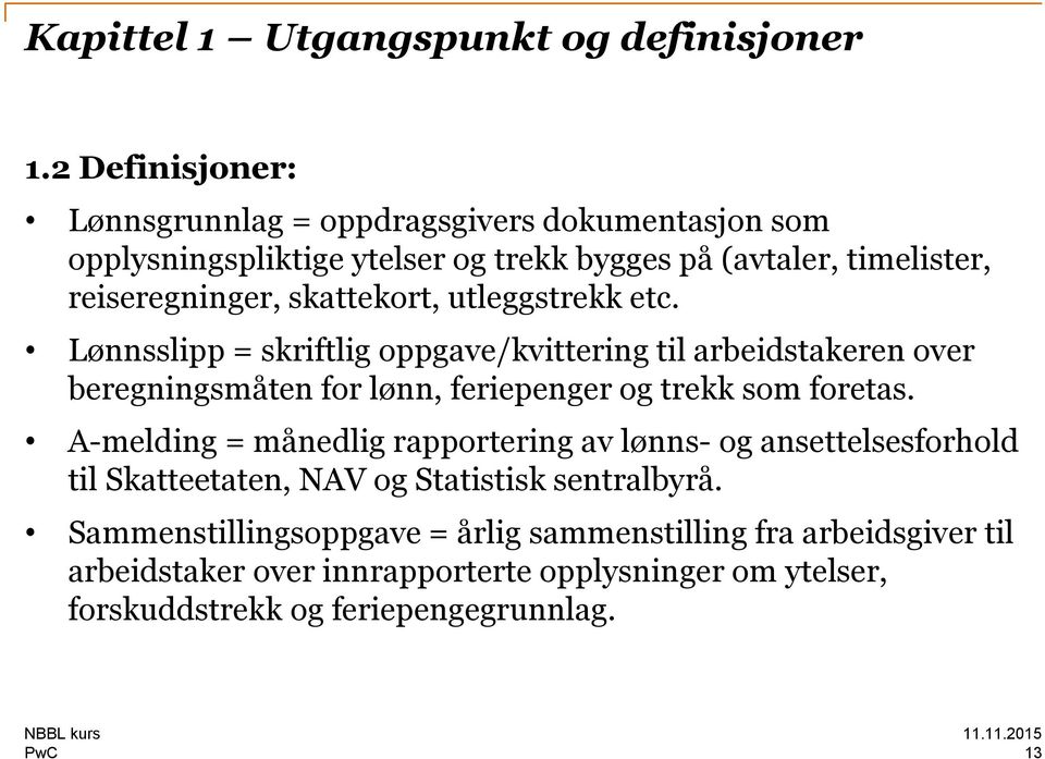 skattekort, utleggstrekk etc. Lønnsslipp = skriftlig oppgave/kvittering til arbeidstakeren over beregningsmåten for lønn, feriepenger og trekk som foretas.