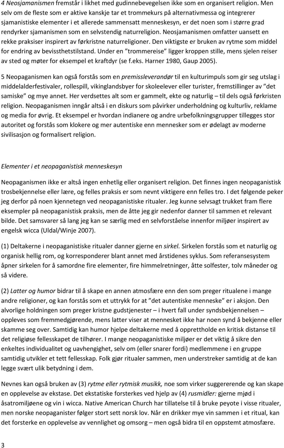 sjamanismen som en selvstendig naturreligion. Neosjamanismen omfatter uansett en rekke praksiser inspirert av førkristne naturreligioner.