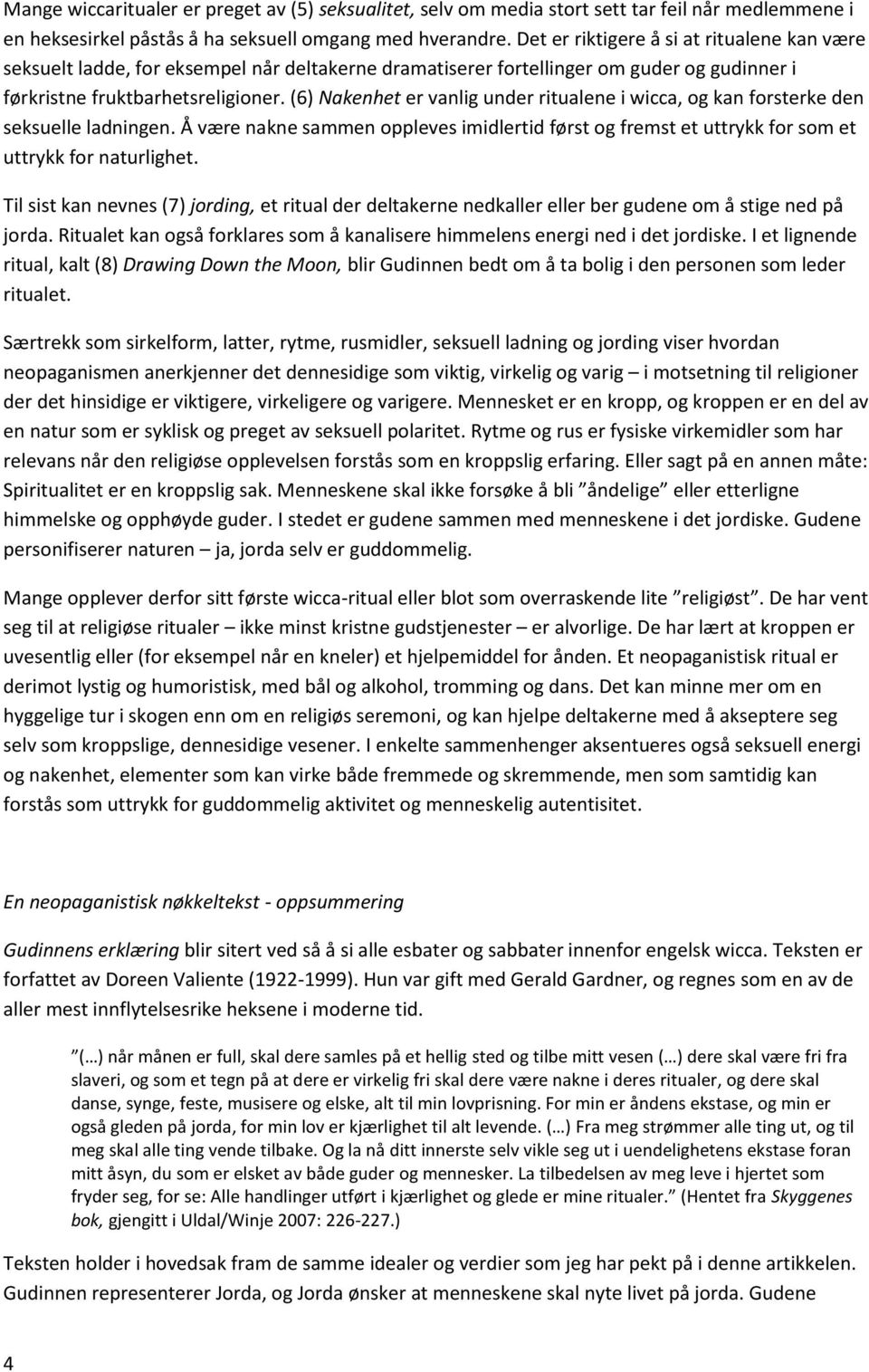 (6) Nakenhet er vanlig under ritualene i wicca, og kan forsterke den seksuelle ladningen. Å være nakne sammen oppleves imidlertid først og fremst et uttrykk for som et uttrykk for naturlighet.