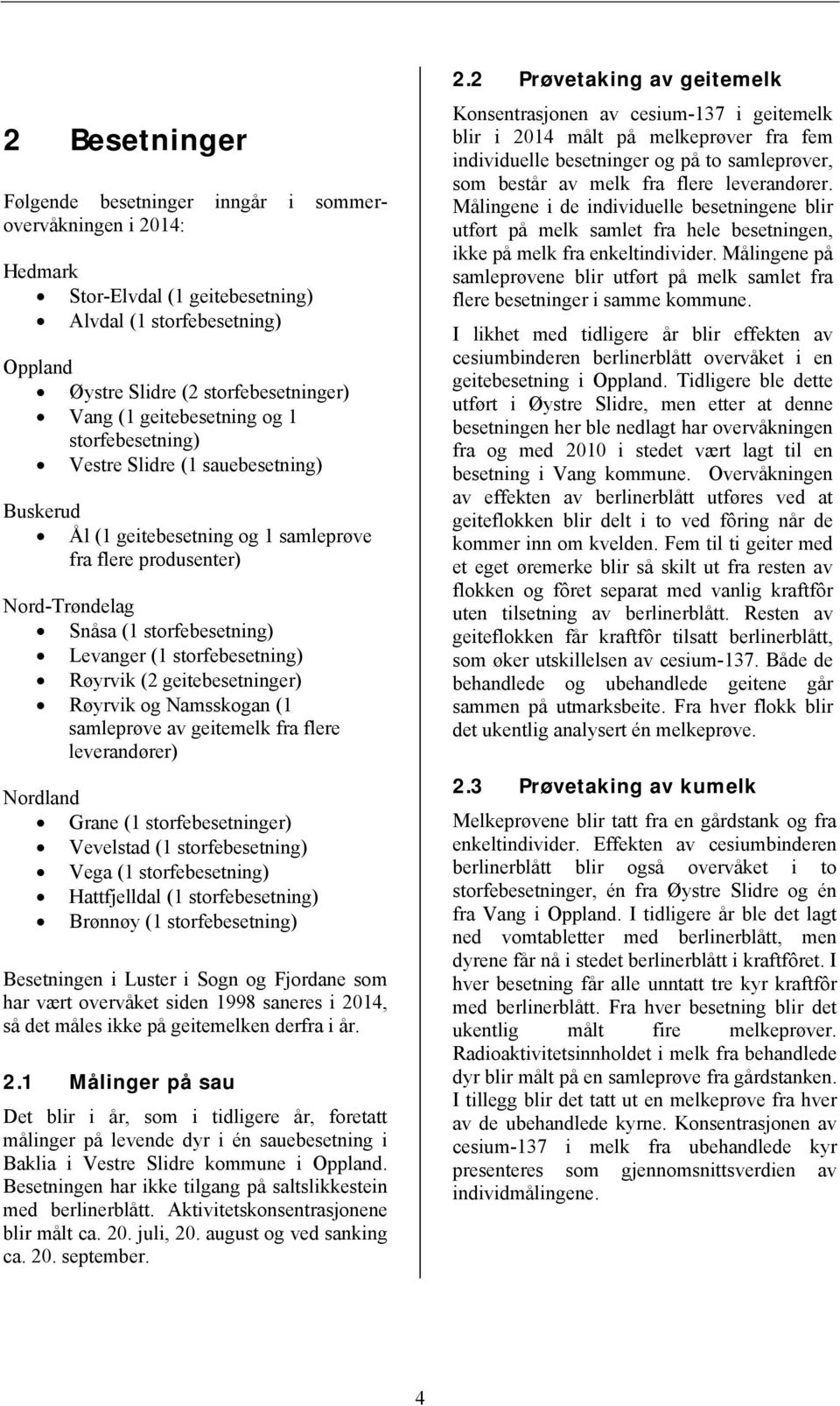 storfebesetning) Røyrvik (2 geitebesetninger) Røyrvik og Namsskogan (1 samleprøve av geitemelk fra flere leverandører) Nordland Grane (1 storfebesetninger) Vevelstad (1 storfebesetning) Vega (1