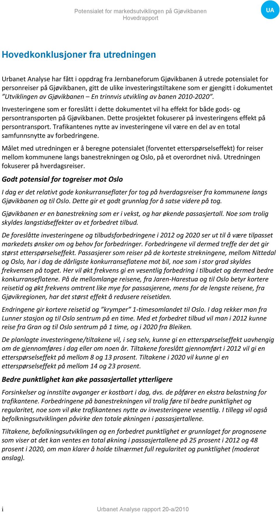 Investeringene som er foreslått i dette dokumentet vil ha effekt for både gods- og persontransporten på Gjøvikbanen. Dette prosjektet fokuserer på investeringens effekt på persontransport.